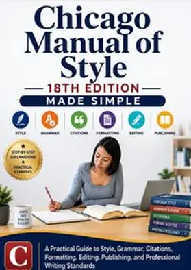 Smith |  Chicago Manual of Style 18th Edition Made Simple: A Practical Guide to Style, Grammar, Citations, Formatting, Editing, Publishing, and Professional Writing Standards | Buch |  Sack Fachmedien