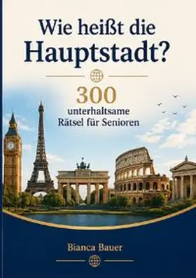 Bauer |  Wie heißt die Hauptstadt? 300 unterhaltsame Rätsel für Senioren | Buch |  Sack Fachmedien