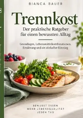 Bauer |  Trennkost Der praktische Ratgeber für einen bewussten Alltag | Buch |  Sack Fachmedien