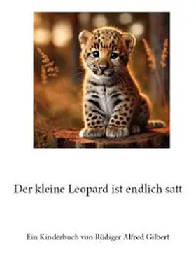 Gilbert |  Tiergeschichten / Der kleine Leopard ist endlich satt | Buch |  Sack Fachmedien
