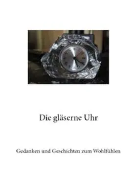 Gilbert |  Gedanken und Geschichten zum Wohlfühlen / Die gläserne Uhr | Buch |  Sack Fachmedien
