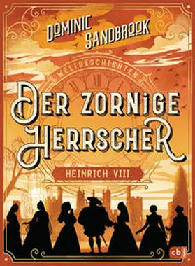 Sandbrook |  Weltgeschichte(n) - Der zornige Herrscher: Heinrich VIII. | Buch |  Sack Fachmedien