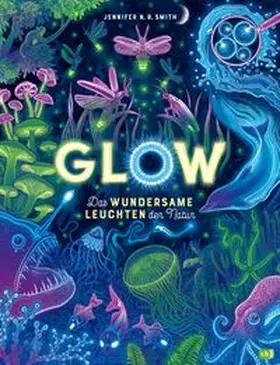 Smith |  Glow - Das wundersame Leuchten der Natur | Buch |  Sack Fachmedien