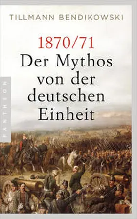 Bendikowski |  1870/71: Der Mythos von der deutschen Einheit | Buch |  Sack Fachmedien