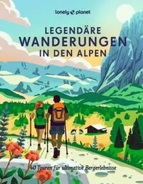 Arneitz / Bonder / Consolati |  LONELY PLANET Bildband Legendäre Wanderungen in den Alpen | Buch |  Sack Fachmedien