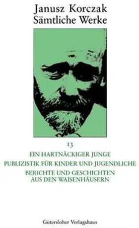Korczak / Beiner / Ungermann | Ein hartnäckiger Junge. Publizistik für Kinder und Jugendliche. Berichte und Geschichten aus den Waisenhäusern | Buch | 978-3-579-02352-6 | www.sack.de