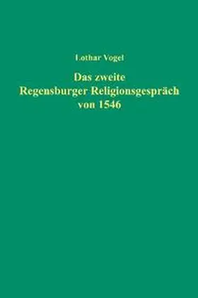 Vogel |  Das zweite Regensburger Religionsgespräch von 1546 | Buch |  Sack Fachmedien