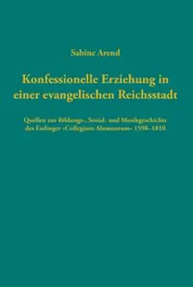 Arend |  Konfessionelle Erziehung in einer evangelischen Reichsstadt | Buch |  Sack Fachmedien