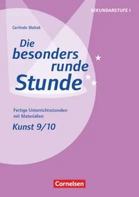 Blahak |  Die besonders runde Stunde - Sekundarstufe I - Fertige Unterrichtsstunden mit Materialien - Kunst - Klasse 9/10 | Buch |  Sack Fachmedien