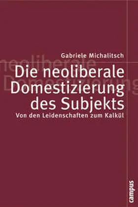 Michalitsch | Die neoliberale Domestizierung des Subjekts | Buch | 978-3-593-37510-6 | www.sack.de