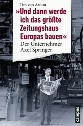Arnim |  Und dann werde ich das größte Zeitungshaus Europas bauen | Buch |  Sack Fachmedien