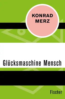 Merz |  Die Glücksmaschine Mensch | Buch |  Sack Fachmedien