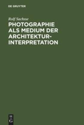Sachsse |  Photographie als Medium der Architekturinterpretation | Buch |  Sack Fachmedien