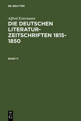 Estermann |  Alfred Estermann: Die deutschen Literatur-Zeitschriften 1815-1850. Band 11 | Buch |  Sack Fachmedien