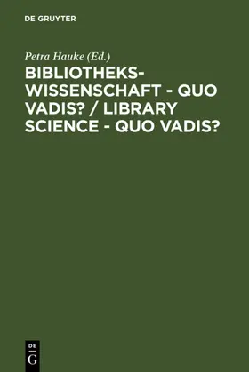 Hauke |  Bibliothekswissenschaft - quo vadis? / Library Science - quo vadis ? | Buch |  Sack Fachmedien