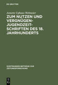 Uphaus-Wehmeier |  Zum Nutzen und Vergnügen - Jugendzeitschriften des 18. Jahrhunderts | Buch |  Sack Fachmedien
