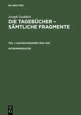 Goebbels / Fröhlich |  Joseph Goebbels: Die Tagebücher - Sämtliche Fragmente. Teil 1: Aufzeichnungen 1924-1941. Interimsregister | Buch |  Sack Fachmedien