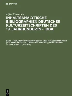 Estermann |  Berliner Conversationsblatt (1827-1829); Der Freihafen (1838-1844); Hallische Jahrbücher (1838-1844); Königsberger Literatur-Blatt (1841-1845) | Buch |  Sack Fachmedien