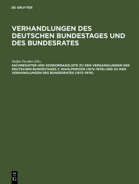 Heiss / Tischler / Kantenwein-Pabst |  Sachregister und Konkordanzliste zu den Verhandlungen des Deutschen Bundestages 7. Wahlperiode (1972-1976) und zu den Verhandlungen des Bundesrates (1973-1976) | Buch |  Sack Fachmedien