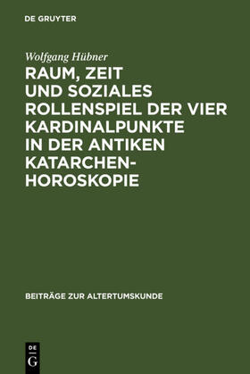 Hübner | Raum, Zeit und soziales Rollenspiel der vier Kardinalpunkte in der antiken Katarchenhoroskopie | Buch | 978-3-598-77806-3 | sack.de