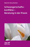 Koschorke |  Schwangerschaftskonflikte - Beratung in der Praxis (Leben Lernen, Bd. 309) | eBook | Sack Fachmedien