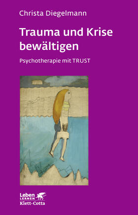 Diegelmann |  Trauma und Krise bewältigen. Psychotherapie mit Trust (Leben Lernen, Bd. 198) | eBook | Sack Fachmedien