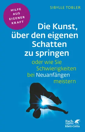 Tobler |  Die Kunst, über den eigenen Schatten zu springen oder wie Sie Schwierigkeiten bei Neuanfängen meistern (Fachratgeber Klett-Cotta) | eBook | Sack Fachmedien