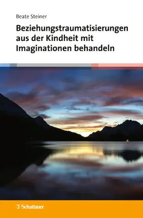 Steiner |  Beziehungstraumatisierungen aus der Kindheit mit Imaginationen behandeln | Buch |  Sack Fachmedien