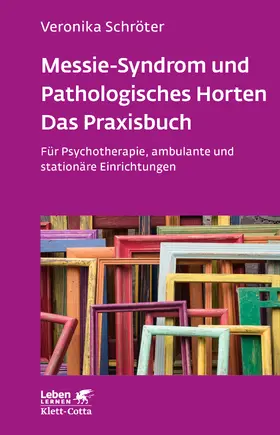 Schröter | Messie-Syndrom und Pathologisches Horten - Das Praxisbuch (Leben Lernen, Bd. 332) | Buch | 978-3-608-89280-2 | www.sack.de