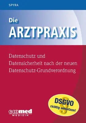 Spyra |  Die Arztpraxis - Datenschutz und Datensicherheit nach der neuen Datenschutzgrundverordnung | Buch |  Sack Fachmedien