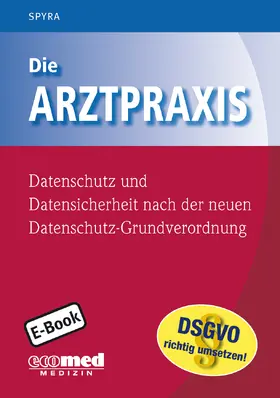 Spyra |  Die Arztpraxis - Datenschutz und Datensicherheit nach der neuen Datenschutzgrundverordnung | eBook | Sack Fachmedien
