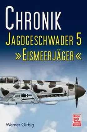 Girbig |  Chronik Jagdgeschwader 5 »Eismeerjäger« | Buch |  Sack Fachmedien