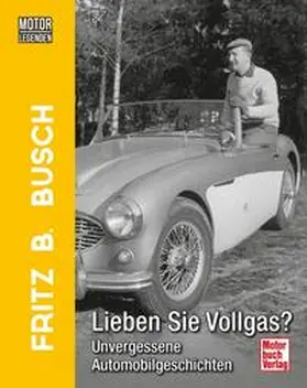 Busch |  Motorlegenden - Fritz B. Busch Lieben Sie Vollgas? | Buch |  Sack Fachmedien