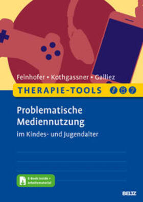 Felnhofer / Kothgassner / Galliez |  Therapie-Tools Problematische Mediennutzung im Kindes- und Jugendalter | Buch |  Sack Fachmedien