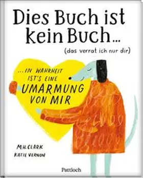 Clark |  DIES BUCH IST KEIN BUCH (das verrat ich nur dir). In Wahrheit ist's eine UMARMUNG von mir! | Buch |  Sack Fachmedien