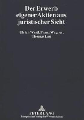 Wastl / Wagner / Lau | Der Erwerb eigener Aktien aus juristischer Sicht | Buch | 978-3-631-31504-0 | sack.de
