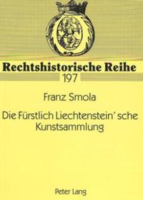 Smola | Die Fürstlich Liechtenstein'sche Kunstsammlung: Rechtsfragen Zur Verbringung Der Sammlung Von Wien Nach Vaduz in Den Jahren 1944/45 | Buch | 978-3-631-34683-9 | sack.de
