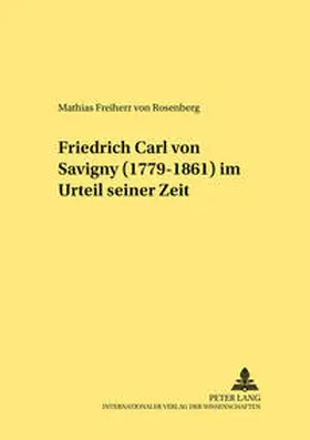 von Rosenberg |  Friedrich Carl von Savigny (1779-1861) im Urteil seiner Zeit | Buch |  Sack Fachmedien