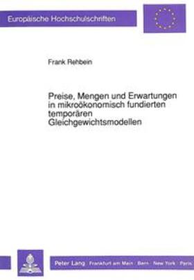 Rehbein | Preise, Mengen und Erwartungen in mikroökonomisch fundierten temporären Gleichgewichtsmodellen | Buch | 978-3-631-44018-6 | sack.de