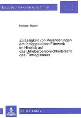 Huber |  Zulässigkeit von Veränderungen am fertiggestellten Filmwerk im Hinblick auf das Urheberpersönlichkeitsrecht des Filmregisseurs | Buch |  Sack Fachmedien