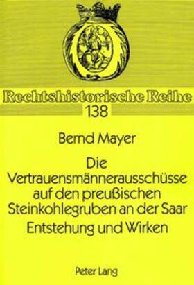 Mayer | Die Vertrauensmännerausschüsse auf den preußischen Steinkohlegruben an der Saar. Entstehung und Wirken | Buch | sack.de