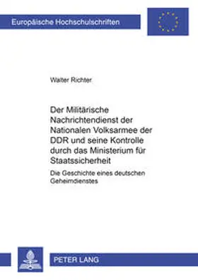 Richter |  Der Militärische Nachrichtendienst der Nationalen Volksarmee der DDR und seine Kontrolle durch das Ministerium für Staatssicherheit | Buch |  Sack Fachmedien