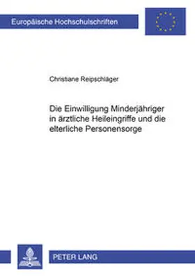 Reipschläger |  Die Einwilligung Minderjähriger in ärztliche Heileingriffe und die elterliche Personensorge | Buch |  Sack Fachmedien
