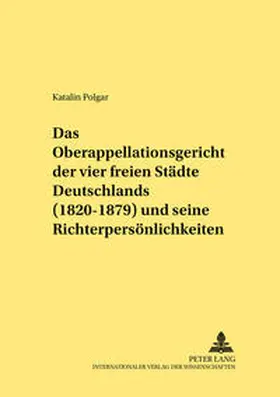 Polgar |  Das Oberappellationsgericht der vier freien Städte Deutschlands (1820-1879) und seine Richterpersönlichkeiten | Buch |  Sack Fachmedien