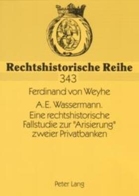 Weyhe / v. Weyhe | A.E. Wassermann. Eine rechtshistorische Fallstudie zur 'Arisierung' zweier Privatbanken | Buch | 978-3-631-55690-0 | sack.de