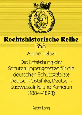 Tiebel |  Die Entstehung der Schutztruppengesetze für die deutschen Schutzgebiete Deutsch-Ostafrika, Deutsch-Südwestafrika und Kamerun (1884-1898) | Buch |  Sack Fachmedien