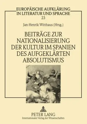 Witthaus |  Beiträge zur Nationalisierung der Kultur im Spanien des aufgeklärten Absolutismus | Buch |  Sack Fachmedien