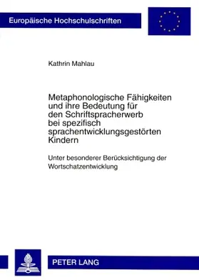 Mahlau |  Metaphonologische Fähigkeiten und ihre Bedeutung für den Schriftspracherwerb bei spezifisch sprachentwicklungsgestörten Kindern | Buch |  Sack Fachmedien