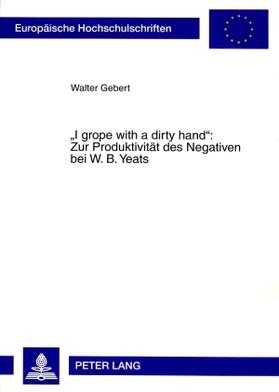 Gebert | «I grope with a dirty hand»: Zur Produktivität des Negativen bei W. B. Yeats | Buch | 978-3-631-57855-1 | sack.de