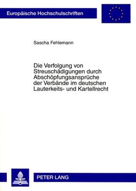 Fehlemann |  Die Verfolgung von Streuschädigungen durch Abschöpfungsansprüche der Verbände im deutschen Lauterkeits- und Kartellrecht | Buch |  Sack Fachmedien